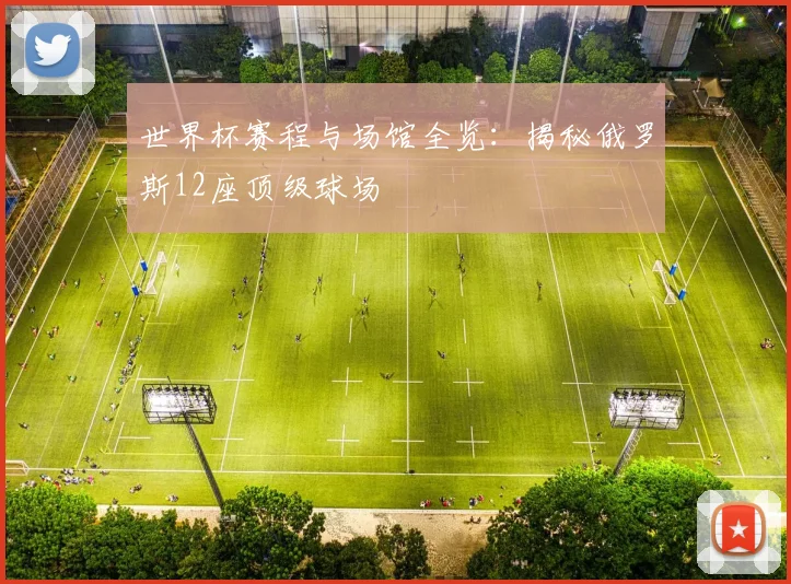 世界杯赛程与场馆全览:揭秘俄罗斯12座顶级球场